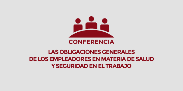 Conferencia: Las obligaciones generales de los empleadores en materia de salud y seguridad en el trabajo