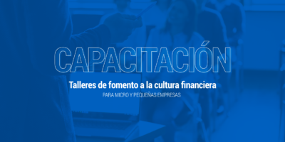 Capacitación: talleres de fomento a la cultura financiera para micro y pequeñas empresas